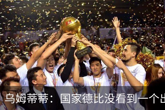 乌姆蒂蒂：国家德比没看到一个出色的亚马尔，他被皇马限制了