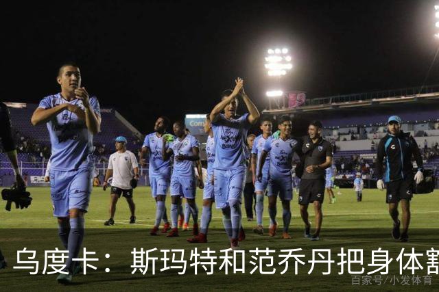 乌度卡：斯玛特和范乔丹把身体豁出去，这是一种奢侈