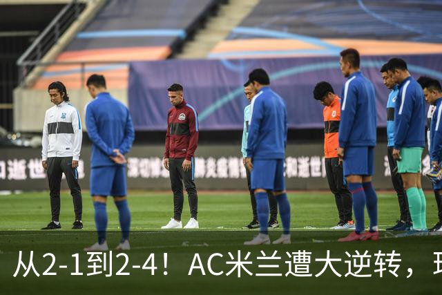 从2-1到2-4！AC米兰遭大逆转，球迷高喊主帅下课，魔笛替补登场