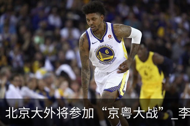 北京大外将参加“京粤大战” 李楠称重点防守24+12前锋