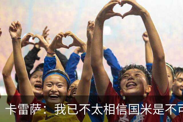 卡雷萨：我已不太相信国米是不可战胜的了，其脆弱性已成常态
