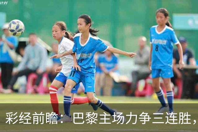 彩经前瞻：巴黎主场力争三连胜，巴萨防线伤缺恐成隐患