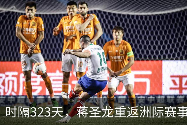时隔323天，蒋圣龙重返洲际赛事首发