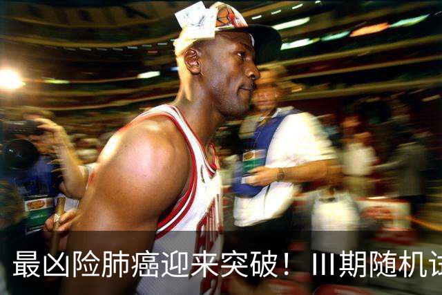 最凶险肺癌迎来突破！Ⅲ期随机试验：中位生存期提升至166%