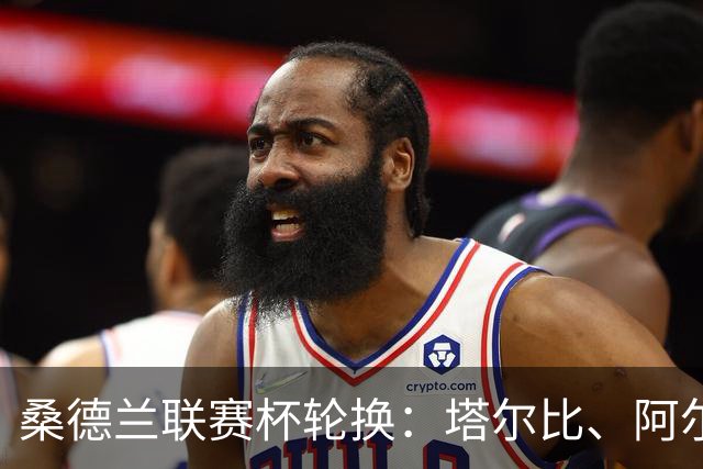 桑德兰联赛杯轮换：塔尔比、阿尔德雷特与图季耶罗夫有望首发