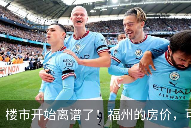 楼市开始离谱了！福州的房价，可能会迎来新一轮洗牌，很现实！