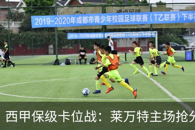 西甲保级卡位战：莱万特主场抢分，毕尔巴鄂锋线残阵难破密集防守