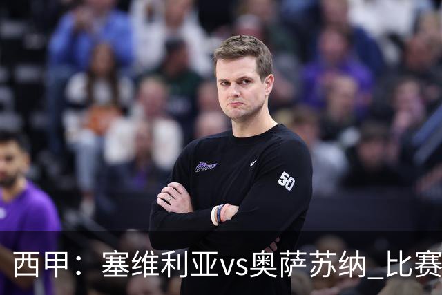 西甲：塞维利亚vs奥萨苏纳 比赛分析