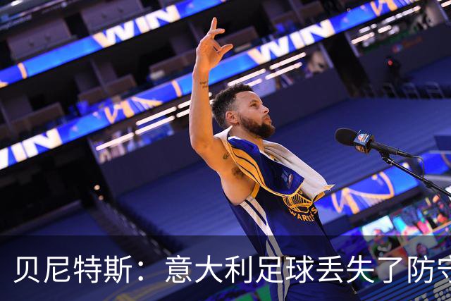 贝尼特斯：意大利足球丢失了防守能力，这曾是他们长久称霸的标签