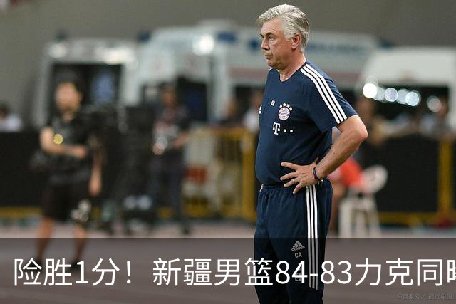 险胜1分！新疆男篮84-83力克同曦 劳森26分领衔演绎铁血逆袭