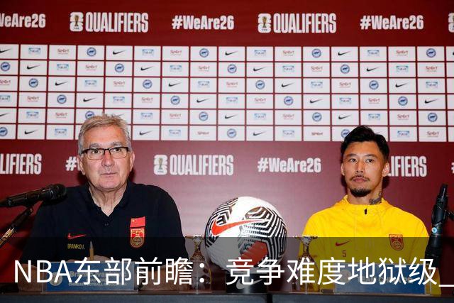 NBA东部前瞻：竞争难度地狱级 詹姆斯选错剧本了？