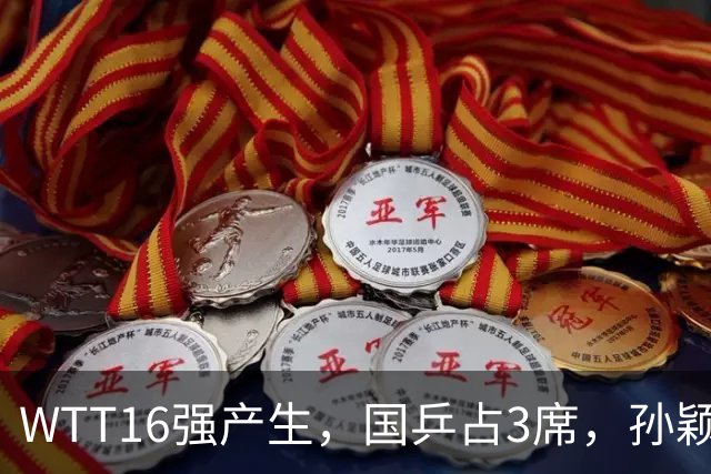 WTT16强产生，国乒占3席，孙颖莎林诗栋剃光头，3位世界亚军出局